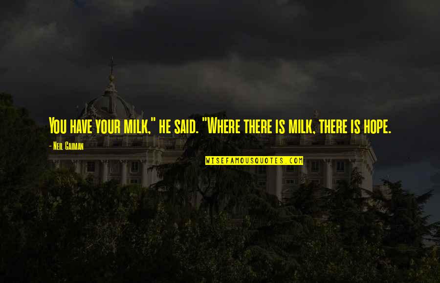 Jarno Laasala Quotes By Neil Gaiman: You have your milk," he said. "Where there