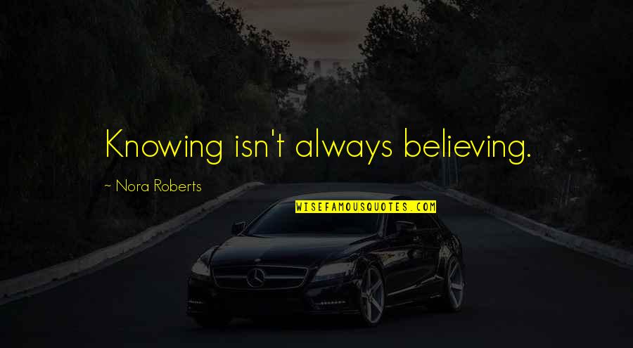 Jarno Opmeer Quotes By Nora Roberts: Knowing isn't always believing. Jarno Opmeer Quotes By Nora Roberts: Knowing isn't always believing.