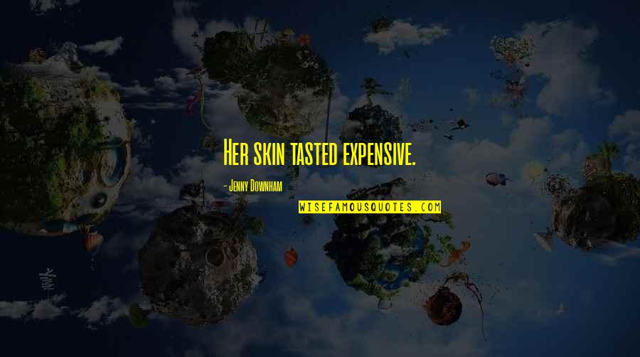 Jarocinskie Linie Autobusowe Quotes By Jenny Downham: Her skin tasted expensive. Jarocinskie Linie Autobusowe Quotes By Jenny Downham: Her skin tasted expensive.