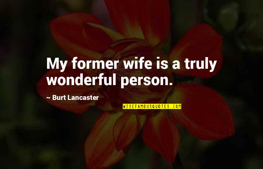Jarocka Piosenki Quotes By Burt Lancaster: My former wife is a truly wonderful person. Jarocka Piosenki Quotes By Burt Lancaster: My former wife is a truly wonderful person.