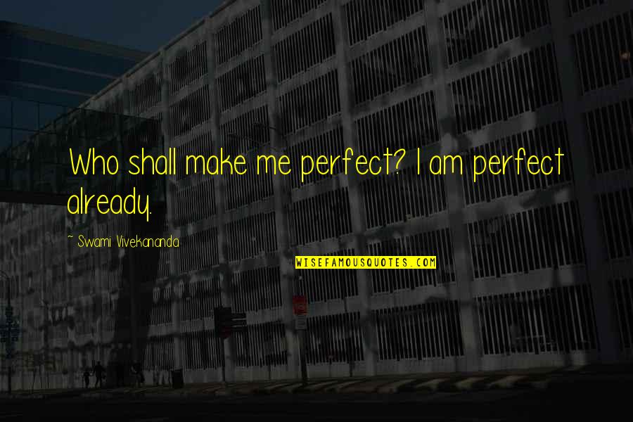 Jarocki Skinner Quotes By Swami Vivekananda: Who shall make me perfect? I am perfect