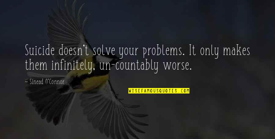 Jarod Kintz Coffee Quotes By Sinead O'Connor: Suicide doesn't solve your problems. It only makes Jarod Kintz Coffee Quotes By Sinead O'Connor: Suicide doesn't solve your problems. It only makes