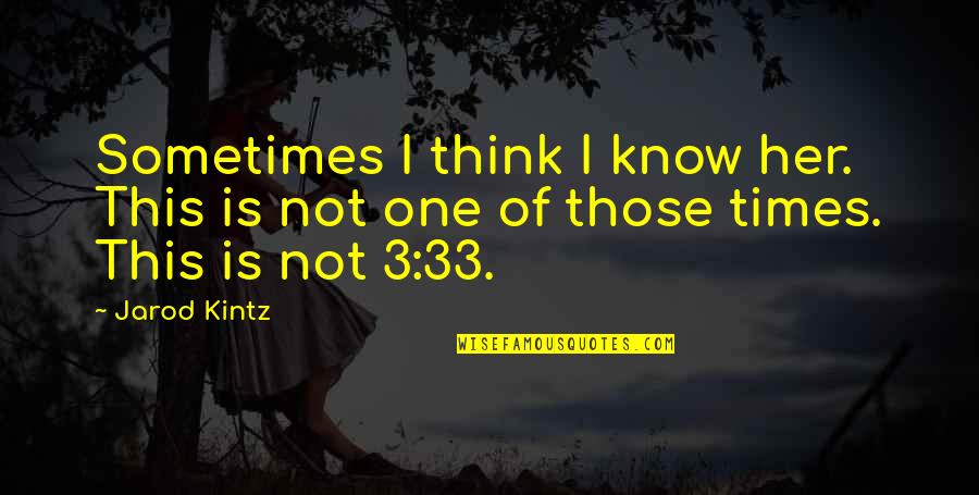Jarod Kintz Quotes By Jarod Kintz: Sometimes I think I know her. This is