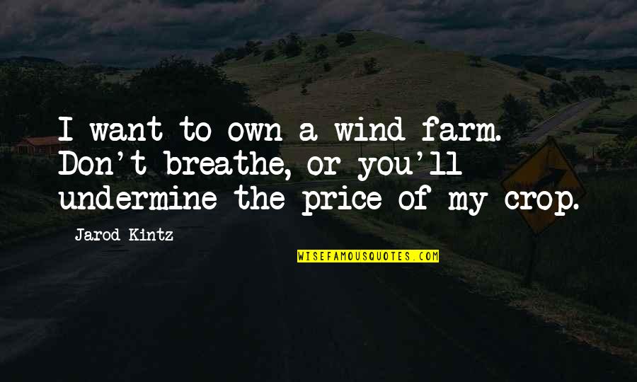 Jarod Kintz Quotes By Jarod Kintz: I want to own a wind farm. Don't