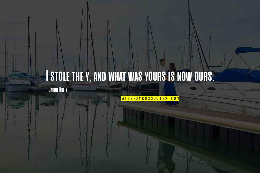 Jarod Kintz Quotes By Jarod Kintz: I stole the y, and what was yours Jarod Kintz Quotes By Jarod Kintz: I stole the y, and what was yours