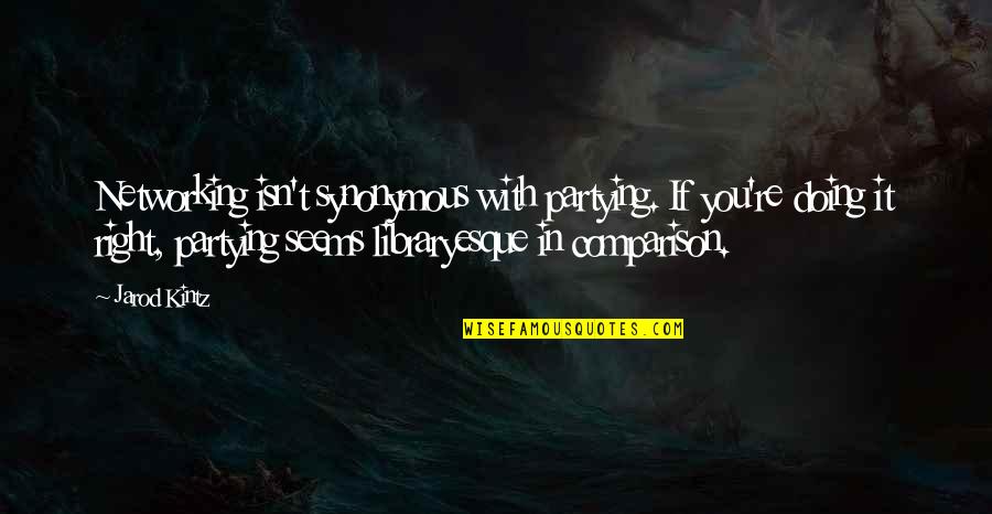 Jarod Quotes By Jarod Kintz: Networking isn't synonymous with partying. If you're doing