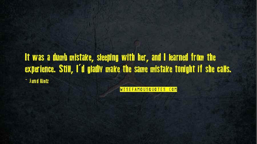 Jarod Quotes By Jarod Kintz: It was a dumb mistake, sleeping with her,