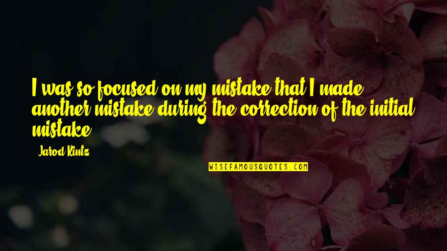 Jarod Quotes By Jarod Kintz: I was so focused on my mistake that Jarod Quotes By Jarod Kintz: I was so focused on my mistake that