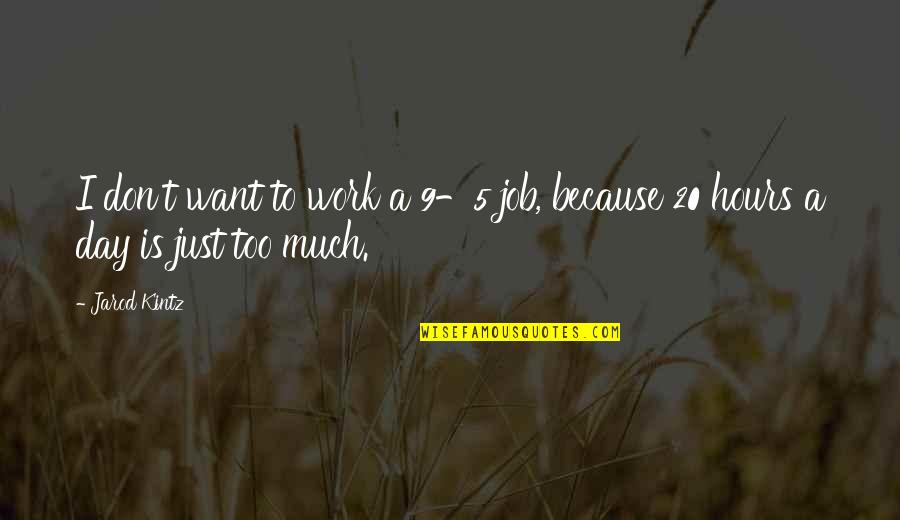 Jarod Quotes By Jarod Kintz: I don't want to work a 9-5 job,