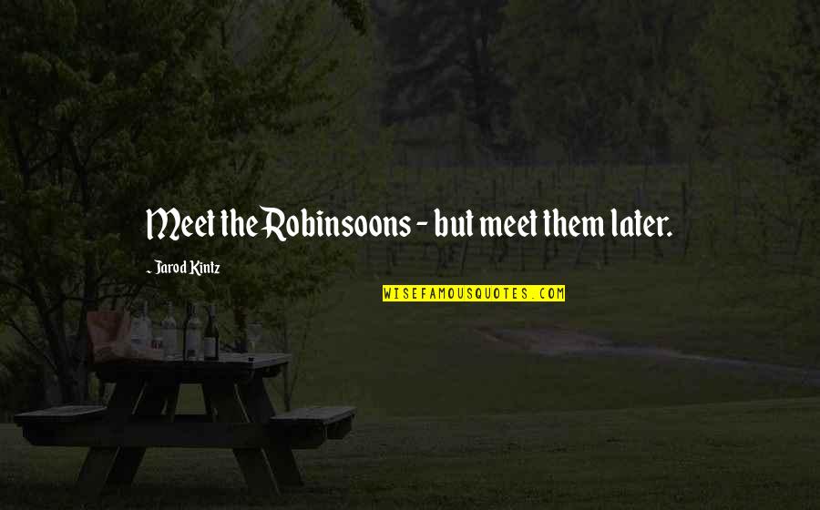 Jarod Quotes By Jarod Kintz: Meet the Robinsoons - but meet them later. Jarod Quotes By Jarod Kintz: Meet the Robinsoons - but meet them later.