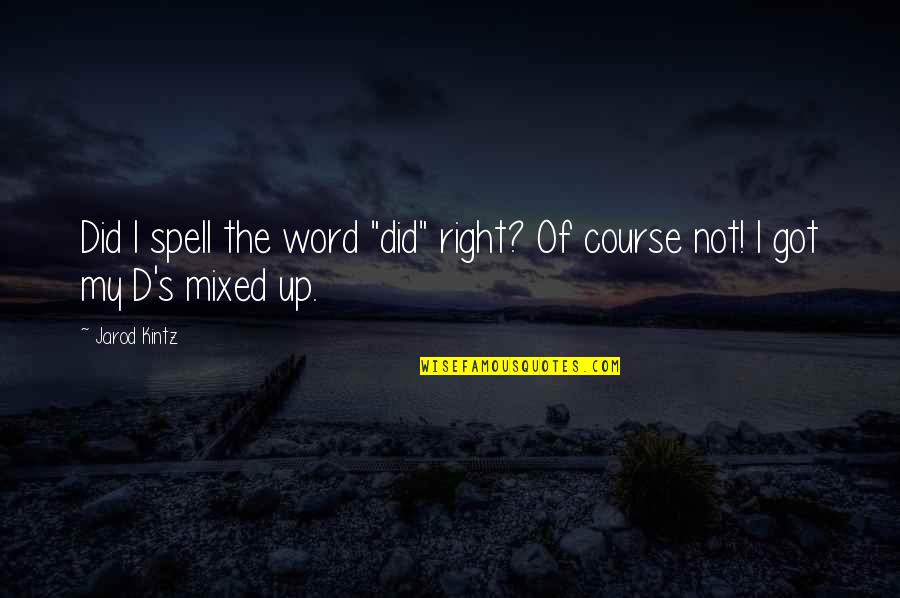 Jarod's Quotes By Jarod Kintz: Did I spell the word "did" right? Of