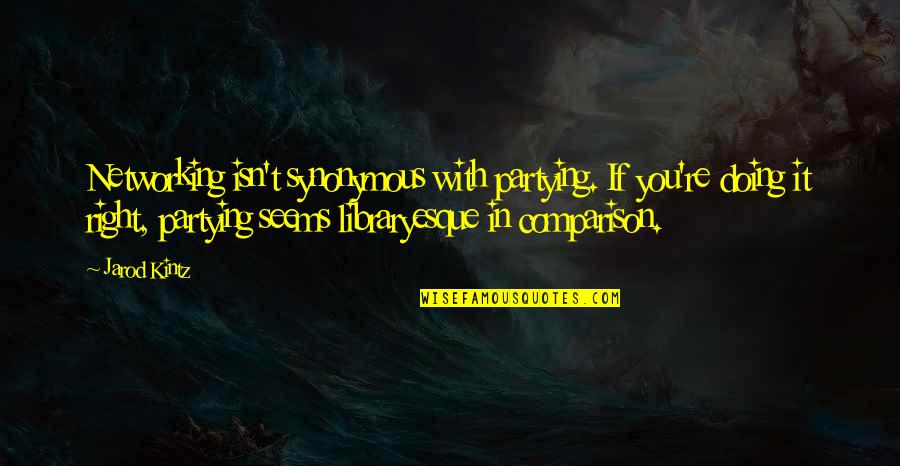 Jarod's Quotes By Jarod Kintz: Networking isn't synonymous with partying. If you're doing