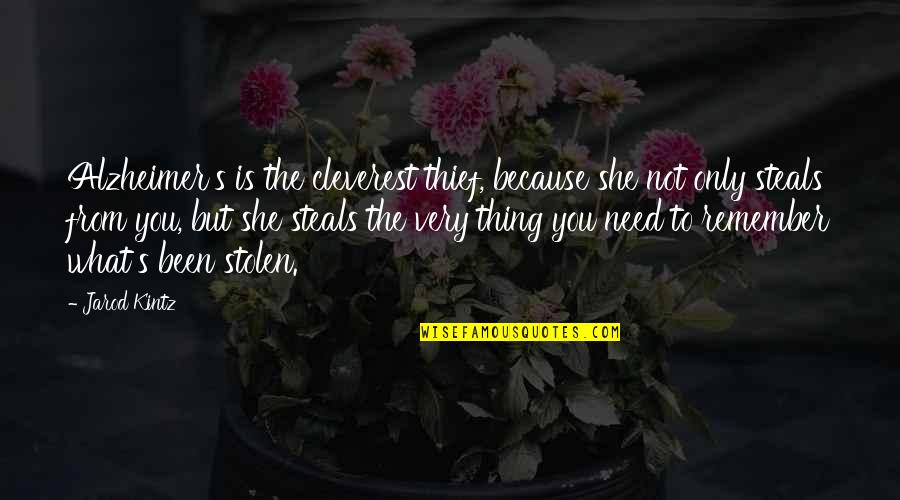 Jarod's Quotes By Jarod Kintz: Alzheimer's is the cleverest thief, because she not
