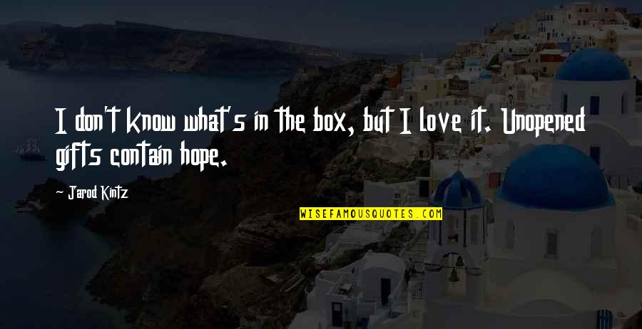 Jarod's Quotes By Jarod Kintz: I don't know what's in the box, but