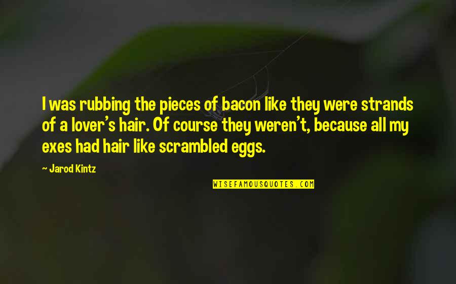 Jarod's Quotes By Jarod Kintz: I was rubbing the pieces of bacon like