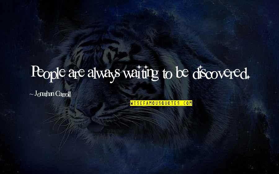 Jaroff Designs Quotes By Jonathan Carroll: People are always waiting to be discovered. Jaroff Designs Quotes By Jonathan Carroll: People are always waiting to be discovered.