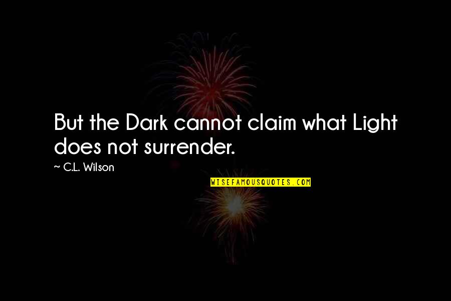 Jarold Zimmerman Quotes By C.L. Wilson: But the Dark cannot claim what Light does Jarold Zimmerman Quotes By C.L. Wilson: But the Dark cannot claim what Light does