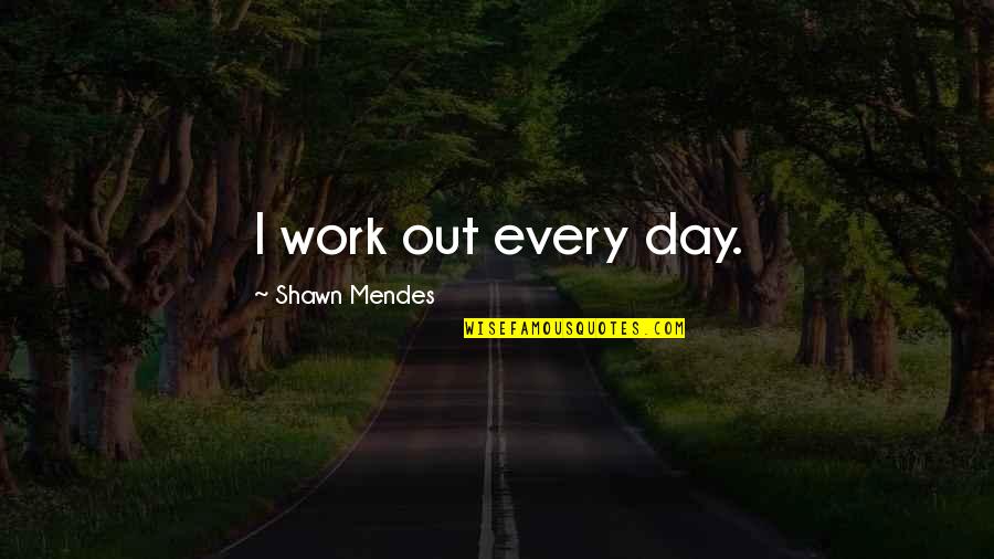 Jarold Zimmerman Quotes By Shawn Mendes: I work out every day. Jarold Zimmerman Quotes By Shawn Mendes: I work out every day.