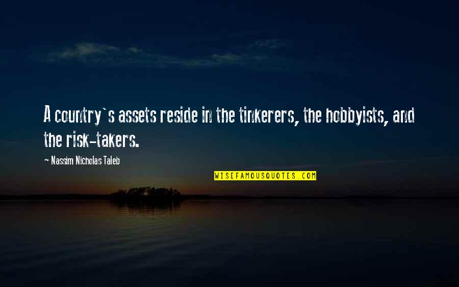 Jarolim Song Quotes By Nassim Nicholas Taleb: A country's assets reside in the tinkerers, the Jarolim Song Quotes By Nassim Nicholas Taleb: A country's assets reside in the tinkerers, the