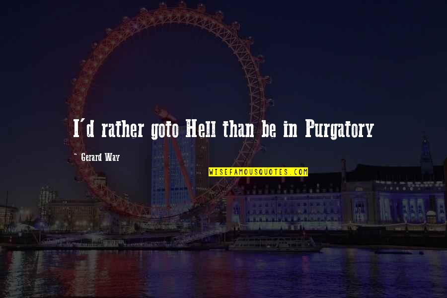 Jaromir Funke Quotes By Gerard Way: I'd rather goto Hell than be in Purgatory