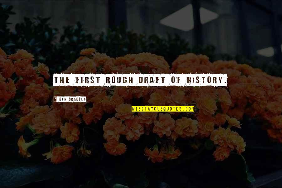Jaromir Quotes By Ben Bradlee: The first rough draft of history. Jaromir Quotes By Ben Bradlee: The first rough draft of history.