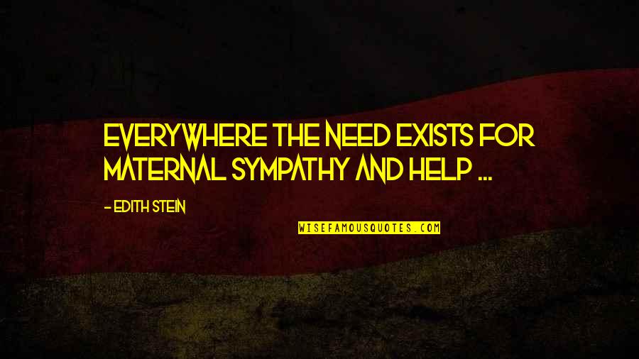 Jaromir Quotes By Edith Stein: Everywhere the need exists for maternal sympathy and