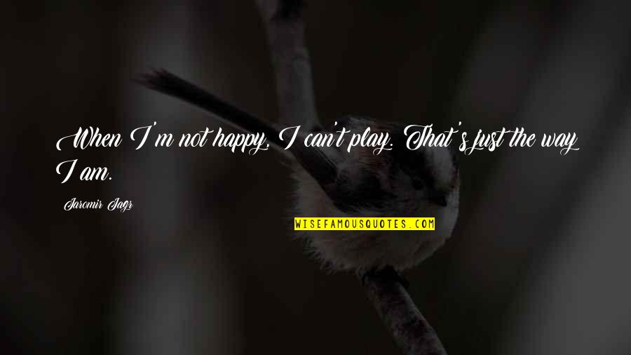 Jaromir Quotes By Jaromir Jagr: When I'm not happy, I can't play. That's Jaromir Quotes By Jaromir Jagr: When I'm not happy, I can't play. That's