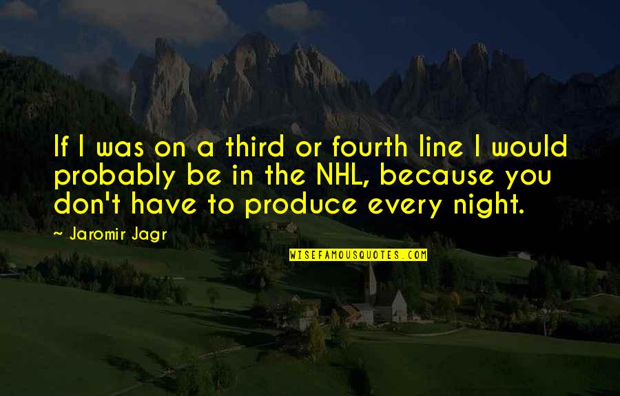 Jaromir Quotes By Jaromir Jagr: If I was on a third or fourth Jaromir Quotes By Jaromir Jagr: If I was on a third or fourth