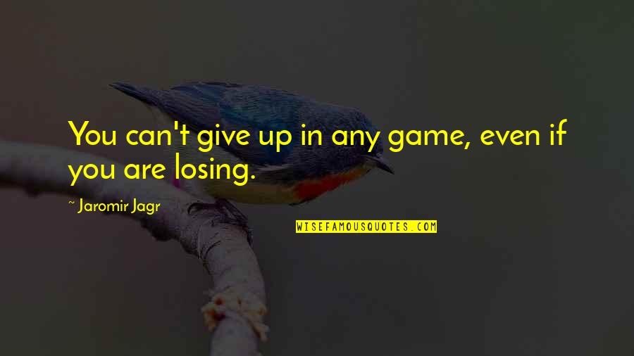 Jaromir Quotes By Jaromir Jagr: You can't give up in any game, even Jaromir Quotes By Jaromir Jagr: You can't give up in any game, even