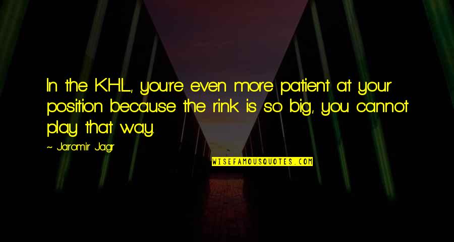 Jaromir Quotes By Jaromir Jagr: In the K.H.L., you're even more patient at Jaromir Quotes By Jaromir Jagr: In the K.H.L., you're even more patient at