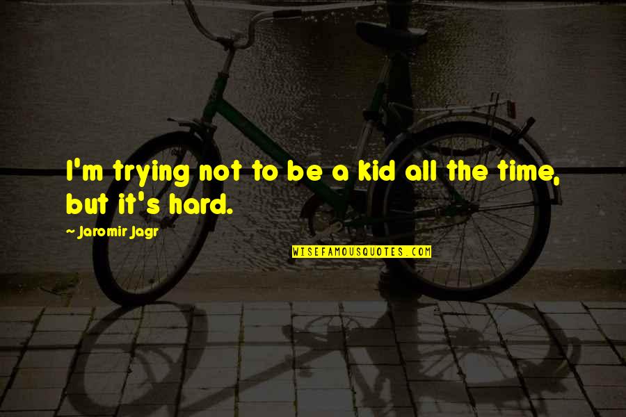 Jaromir Quotes By Jaromir Jagr: I'm trying not to be a kid all Jaromir Quotes By Jaromir Jagr: I'm trying not to be a kid all