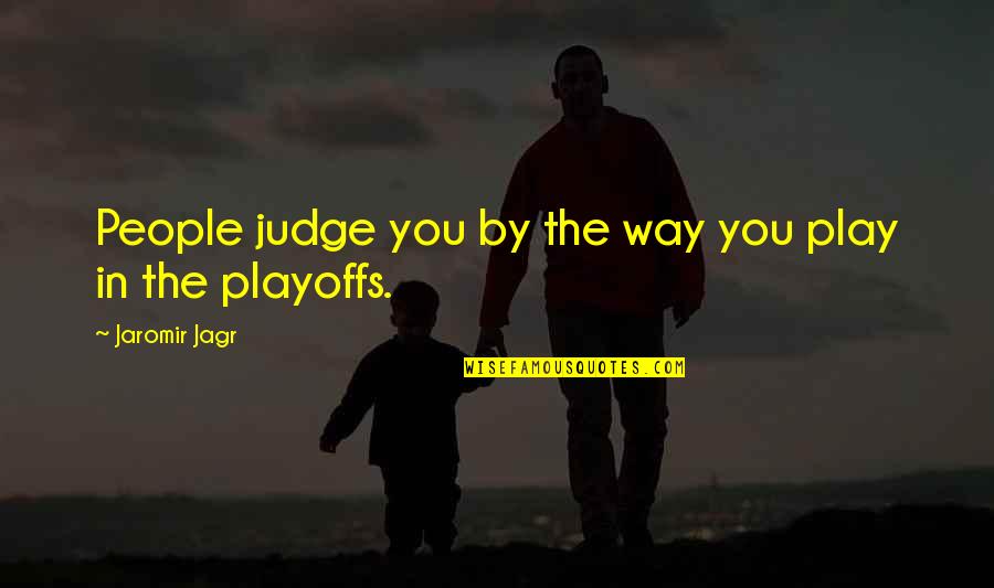 Jaromir Quotes By Jaromir Jagr: People judge you by the way you play