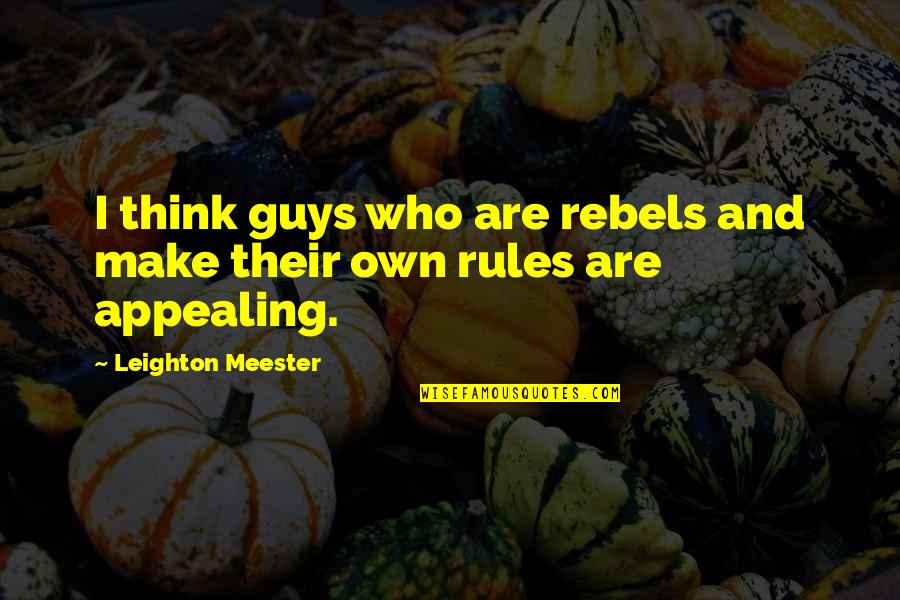 Jaromir Quotes By Leighton Meester: I think guys who are rebels and make Jaromir Quotes By Leighton Meester: I think guys who are rebels and make