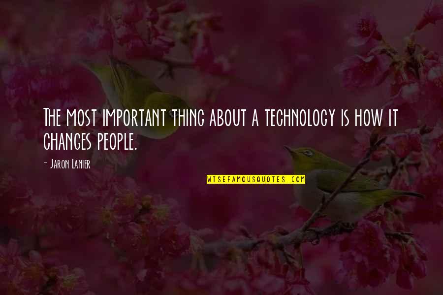 Jaron Lanier Quotes By Jaron Lanier: The most important thing about a technology is