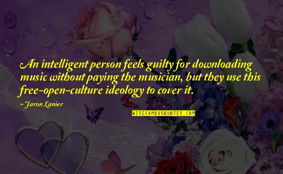 Jaron Lanier Quotes By Jaron Lanier: An intelligent person feels guilty for downloading music Jaron Lanier Quotes By Jaron Lanier: An intelligent person feels guilty for downloading music