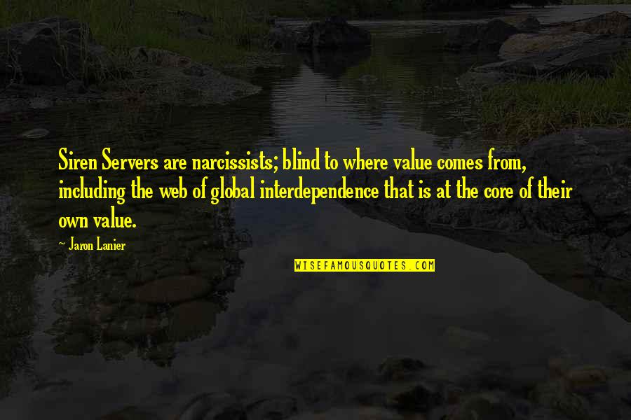 Jaron Lanier Quotes By Jaron Lanier: Siren Servers are narcissists; blind to where value Jaron Lanier Quotes By Jaron Lanier: Siren Servers are narcissists; blind to where value