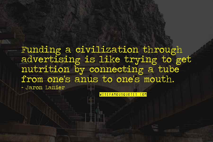 Jaron Lanier Quotes By Jaron Lanier: Funding a civilization through advertising is like trying Jaron Lanier Quotes By Jaron Lanier: Funding a civilization through advertising is like trying