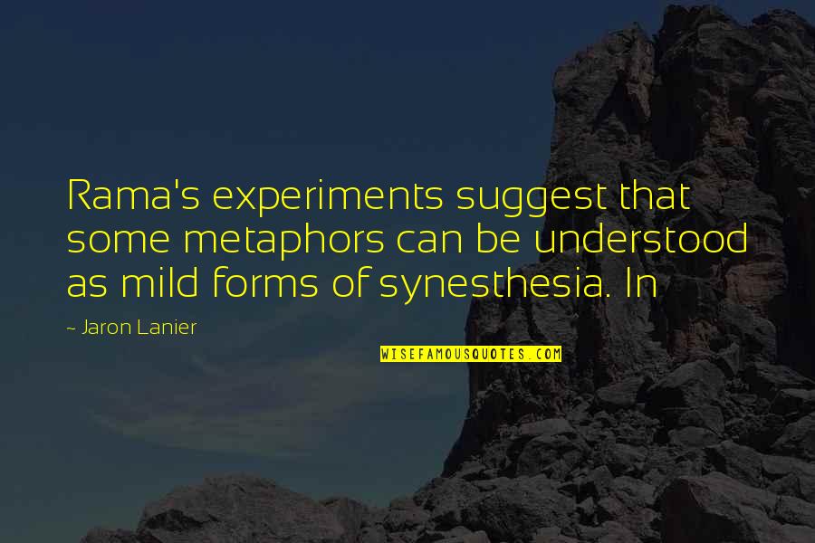Jaron Lanier Quotes By Jaron Lanier: Rama's experiments suggest that some metaphors can be Jaron Lanier Quotes By Jaron Lanier: Rama's experiments suggest that some metaphors can be