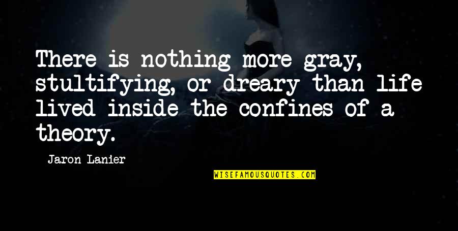 Jaron Lanier Quotes By Jaron Lanier: There is nothing more gray, stultifying, or dreary Jaron Lanier Quotes By Jaron Lanier: There is nothing more gray, stultifying, or dreary
