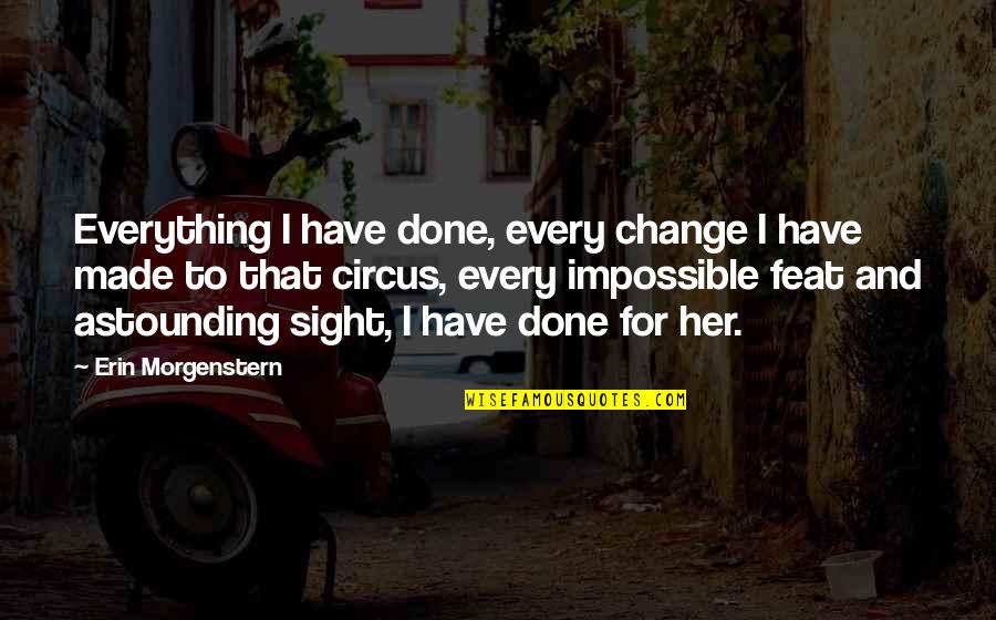 Jaron Lowenstein Quotes By Erin Morgenstern: Everything I have done, every change I have Jaron Lowenstein Quotes By Erin Morgenstern: Everything I have done, every change I have