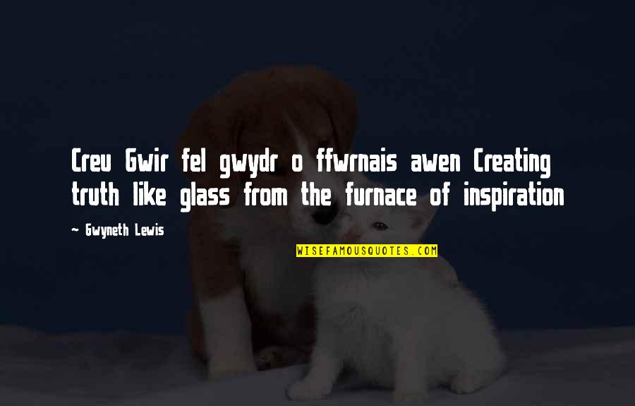 Jaron Lowenstein Quotes By Gwyneth Lewis: Creu Gwir fel gwydr o ffwrnais awen Creating