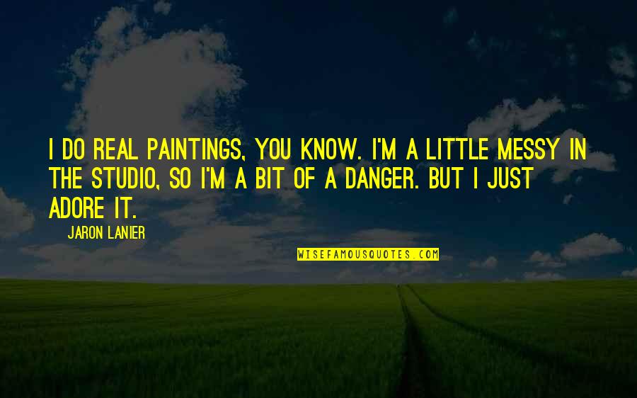 Jaron Quotes By Jaron Lanier: I do real paintings, you know. I'm a Jaron Quotes By Jaron Lanier: I do real paintings, you know. I'm a