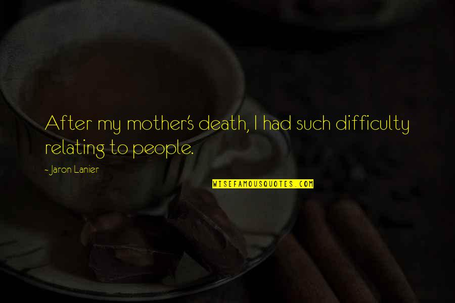 Jaron Quotes By Jaron Lanier: After my mother's death, I had such difficulty