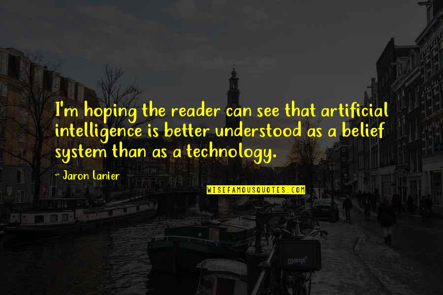 Jaron's Quotes By Jaron Lanier: I'm hoping the reader can see that artificial