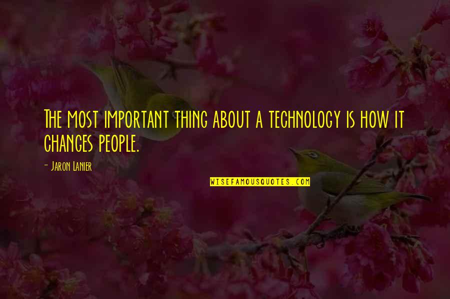 Jaron's Quotes By Jaron Lanier: The most important thing about a technology is