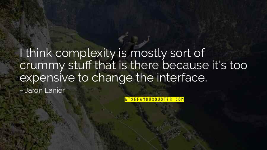 Jaron's Quotes By Jaron Lanier: I think complexity is mostly sort of crummy