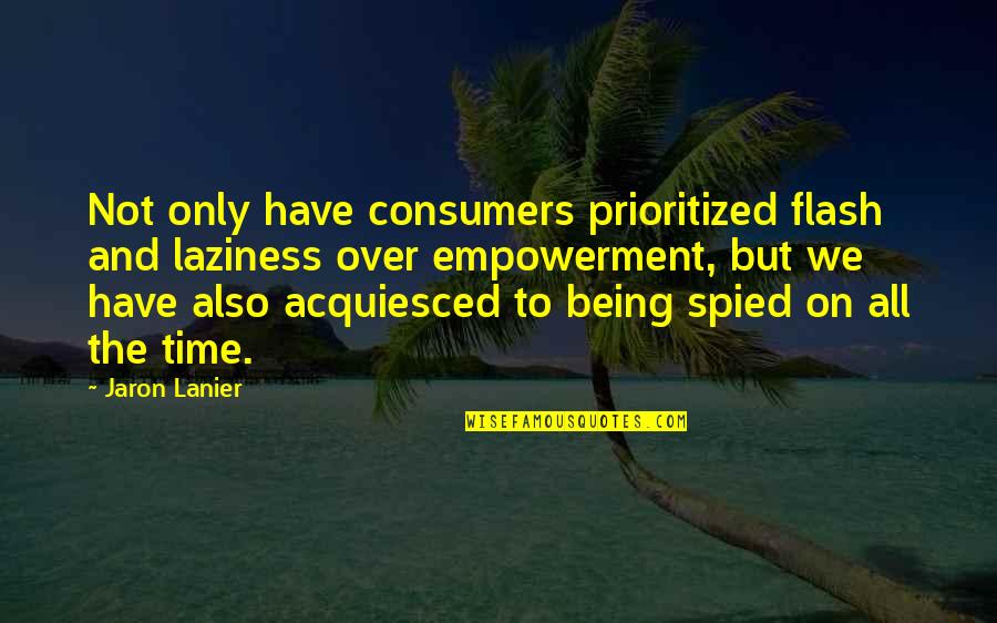 Jaron's Quotes By Jaron Lanier: Not only have consumers prioritized flash and laziness