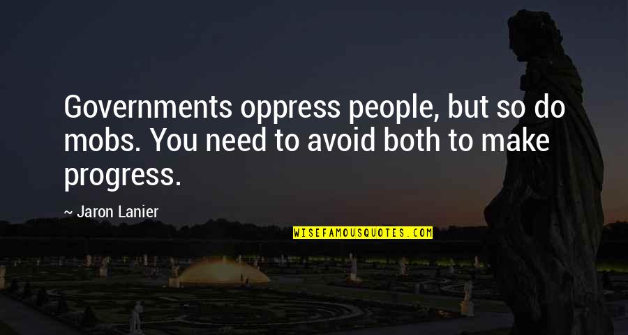 Jaron's Quotes By Jaron Lanier: Governments oppress people, but so do mobs. You