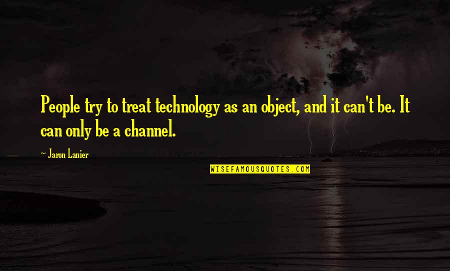 Jaron's Quotes By Jaron Lanier: People try to treat technology as an object,