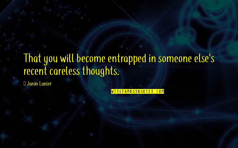 Jaron's Quotes By Jaron Lanier: That you will become entrapped in someone else's